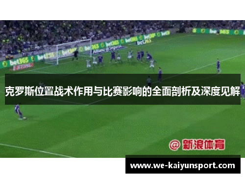 克罗斯位置战术作用与比赛影响的全面剖析及深度见解
