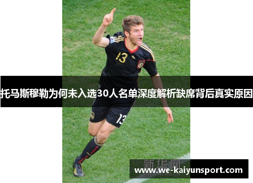 托马斯穆勒为何未入选30人名单深度解析缺席背后真实原因