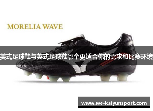美式足球鞋与英式足球鞋哪个更适合你的需求和比赛环境
