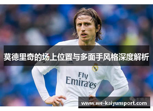 莫德里奇的场上位置与多面手风格深度解析