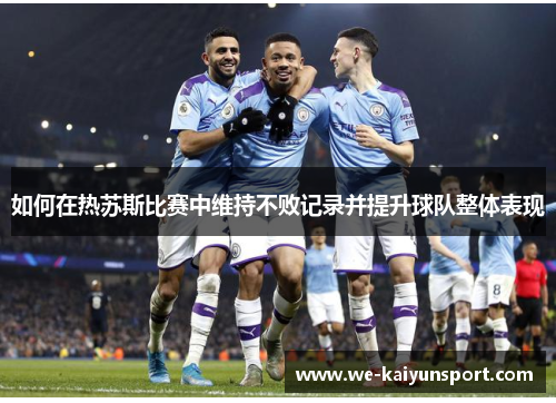 如何在热苏斯比赛中维持不败记录并提升球队整体表现