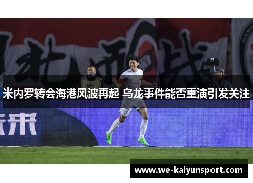 米内罗转会海港风波再起 乌龙事件能否重演引发关注