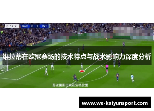 维拉蒂在欧冠赛场的技术特点与战术影响力深度分析