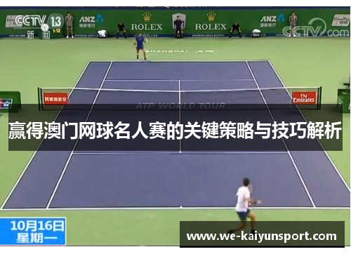 赢得澳门网球名人赛的关键策略与技巧解析